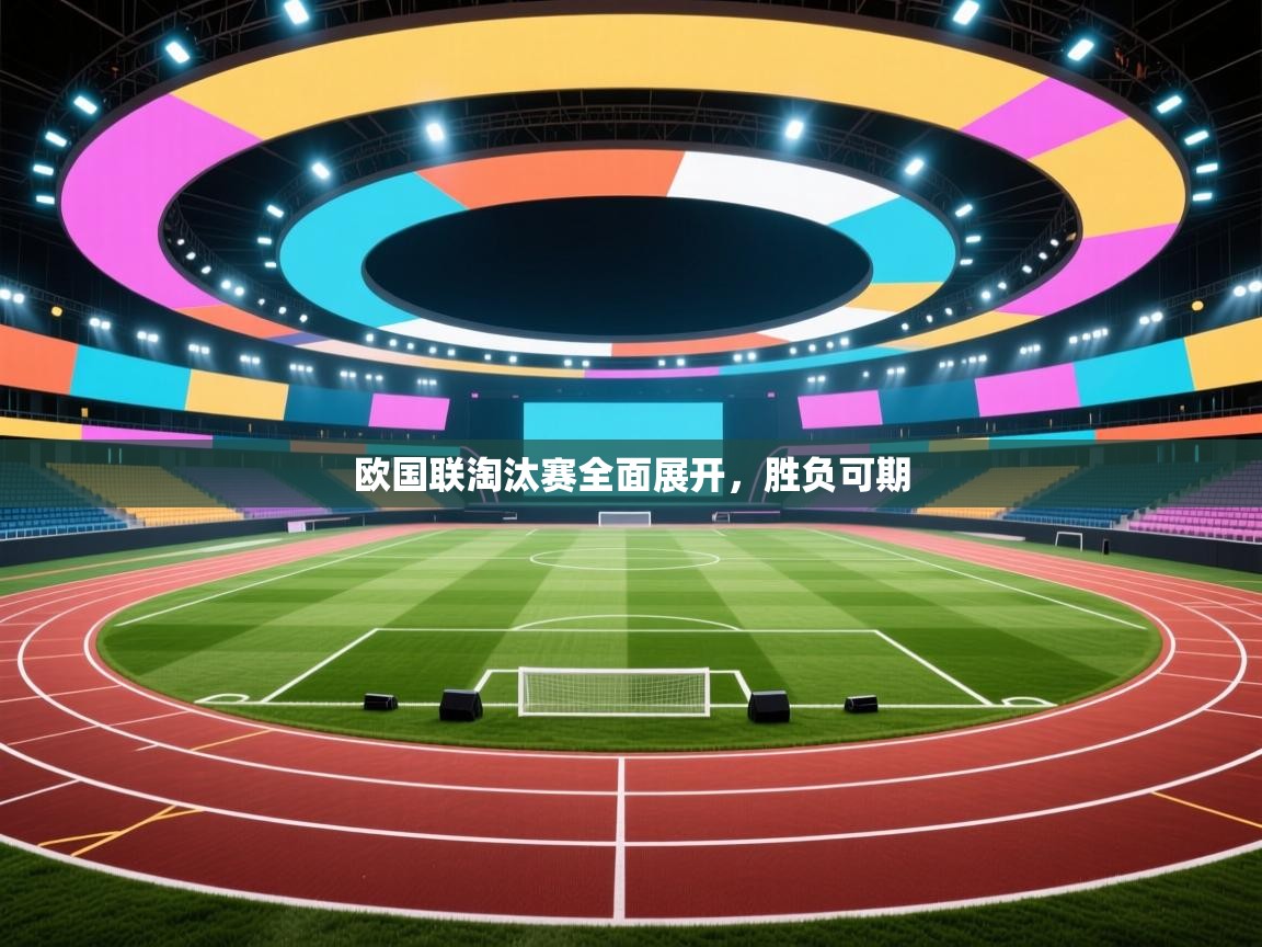 欧国联淘汰赛全面展开，胜负可期